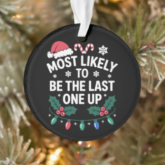 Most Likely To Be The Last One Up Christmas Xmas Ornament