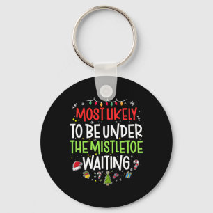 Most Likely To Be Under The Mistletoe Waiting Chri Key Ring