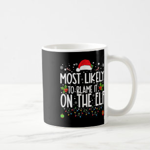 Most Likely To Blame It On The Elf Santa Family Ch Coffee Mug
