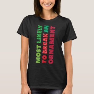 Most Likely To Break An Ornament Funny Christmas P T-Shirt