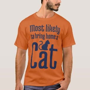 Most Likely to Bring Home a Cat T-Shirt