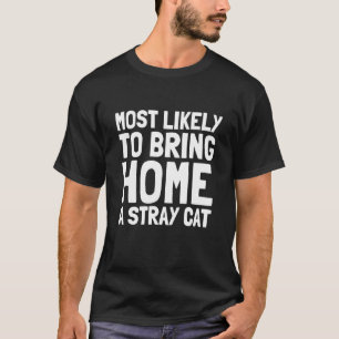 Most Likely To Bring Home A Stray Cat Men Women K T-Shirt