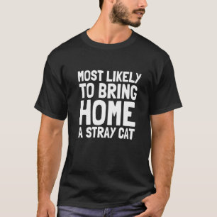 Most Likely To Bring Home A Stray Cat Men Women Ki T-Shirt