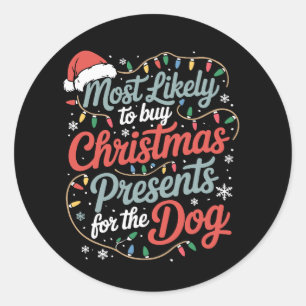 Most Likely To Buy Christmas Presents For The Dog Classic Round Sticker