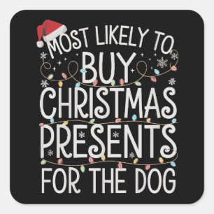 Most Likely To Buy Christmas Presents For The Dog  Square Sticker
