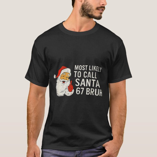 Most Likely To Call Santa 67 Six Seven Bruh Christ T-Shirt (Front)