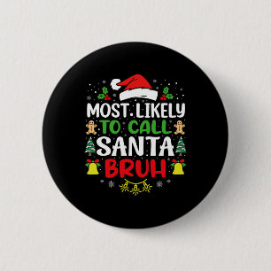 Most Likely To Call Santa Bruh Christmas Family Ma 6 Cm Round Badge