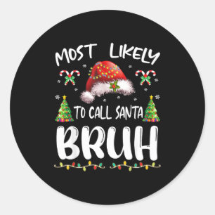 Most Likely To Call Santa Bruh Christmas Family Ma Classic Round Sticker