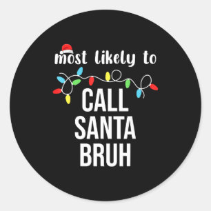 Most Likely To Call Santa Bruh Christmas Family Ma Classic Round Sticker