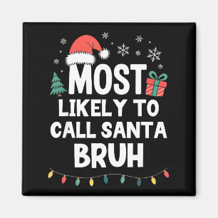 Most Likely To Call Santa Bruh Christmas Funny Xma Magnet