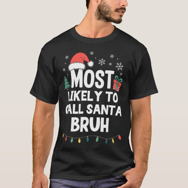 Most Likely To Call Santa Bruh Christmas Funny Xma T-Shirt (Front)