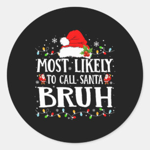 Most Likely To Call Santa Bruh Classic Round Sticker