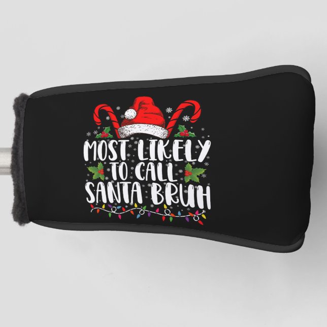 Most Likely To Call Santa Bruh Funny Christmas Golf Head Cover (Front)