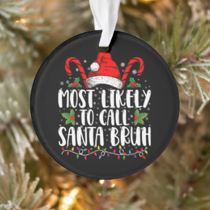 Most Likely To Call Santa Bruh Funny Christmas Ornament
