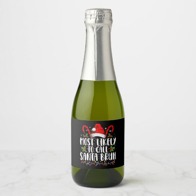 Most Likely To Call Santa Bruh Funny Christmas Sparkling Wine Label (Front)