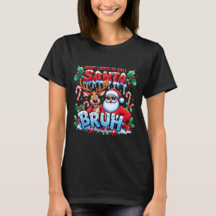 Most Likely To Call Santa Bruh Funny Christmas  T-Shirt