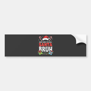 Most Likely to Call Santa Bruh Funny Xmas Bumper Sticker