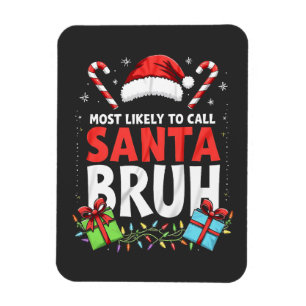 Most Likely to Call Santa Bruh Funny Xmas Magnet