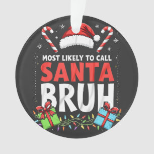 Most Likely to Call Santa Bruh Funny Xmas Ornament