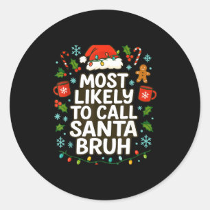Most Likely To Call Santa Bruh Xmas Funny Family G Classic Round Sticker