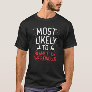 Most Likely To Christmas Blame It On The Reindeer  T-Shirt