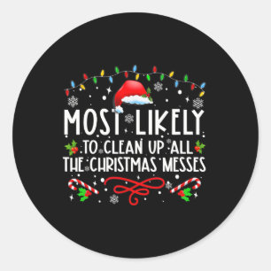 Most Likely To Clean Up All The Christmas Messes F Classic Round Sticker