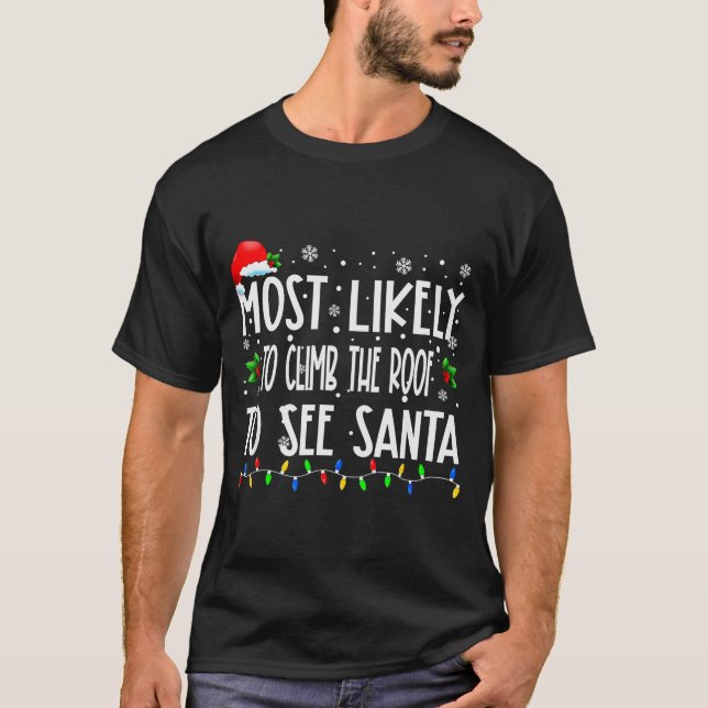 Most Likely To Climb The Roof To See Santa Christm T-Shirt (Front)