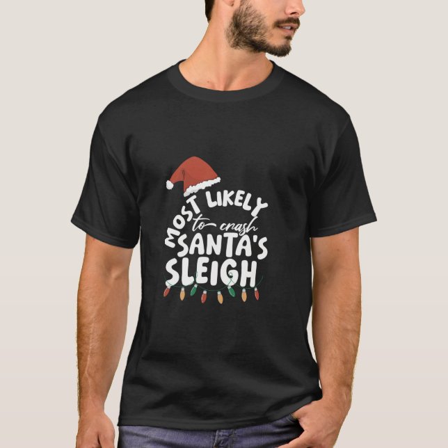 Most Likely To Crash Santa s Sleigh Funny Family C T-Shirt (Front)