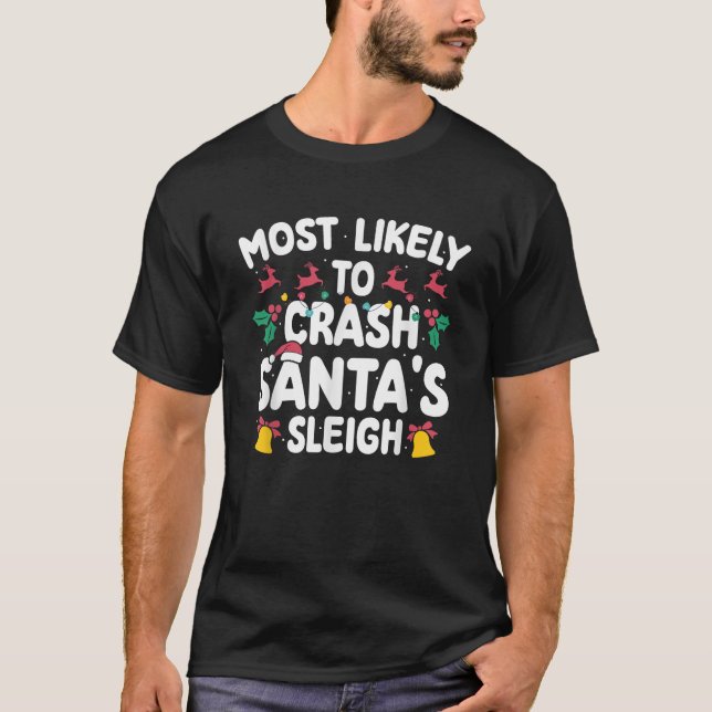 Most Likely To Crash Santas Sleigh Funny Family Ch T-Shirt (Front)