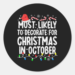 Most Likely To Decorate For Christmas In October F Classic Round Sticker