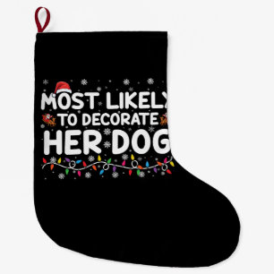 Most Likely To Decorate Her Dog Family Christmas  Large Christmas Stocking