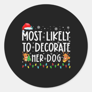 Most Likely To Decorate Her Dog Family Christmas P Classic Round Sticker