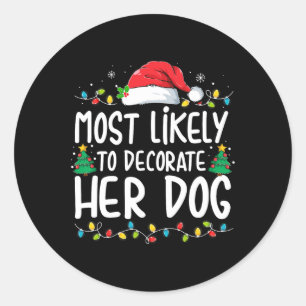 Most Likely To Decorate Her Dog Family Christmas P Classic Round Sticker