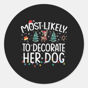 Most Likely To Decorate Her Dog Fun Family Christm Classic Round Sticker