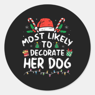 Most Likely To Decorate Her Dog Fun Family Christm Classic Round Sticker