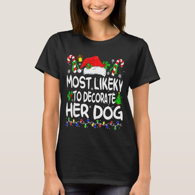 Most Likely To Decorate Her Dog Funny Family Chris T-Shirt (Front)