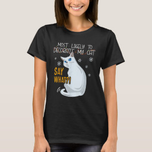 Most Likely To Decorate My Cat - Say What Funny Ca T-Shirt