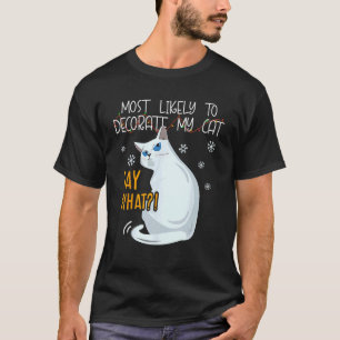 Most Likely To Decorate My Cat - Say What Funny Ca T-Shirt