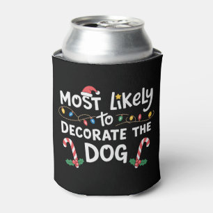 Most Likely To Decorate The Dog Christmas Xmas Can Cooler