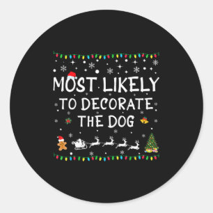Most Likely To Decorate The Dog Funny Family Chris Classic Round Sticker