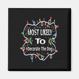 Most Likely To Decorate The Dog Matching Family Ch Magnet