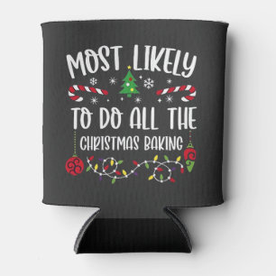 Most Likely To do all the Christmas Bakery  Can Cooler