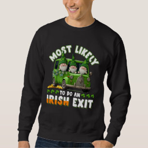Most Likely To Do An Irish Exit 1 Sweatshirt