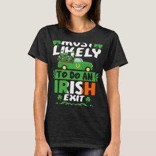 Most Likely To Do An Irish Exit For Irish Truck Sh T-Shirt