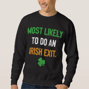 Most Likely To Do An Irish Exit funny irish Sweatshirt