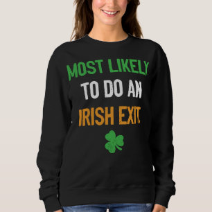 Most Likely To Do An Irish Exit funny irish Sweatshirt