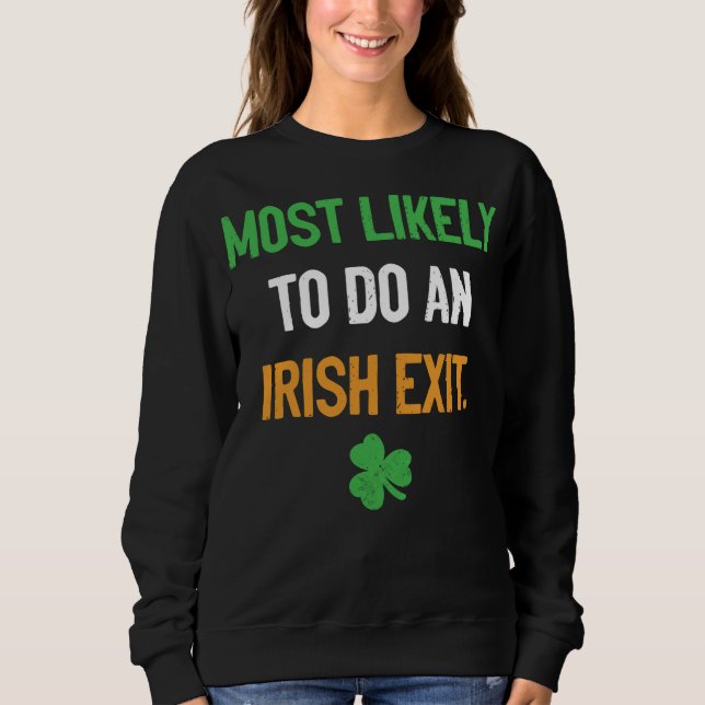 Most Likely To Do An Irish Exit funny irish Sweatshirt (Front)