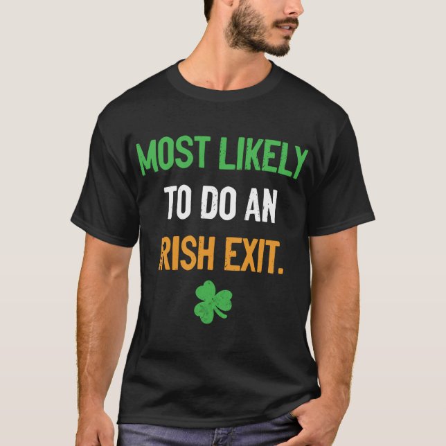 Most Likely To Do An Irish Exit funny irish T-Shirt (Front)