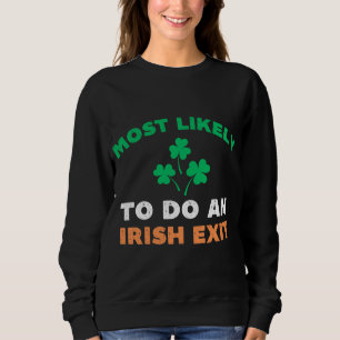 Most Likely To Do An Irish Exit Funny St Patricks  Sweatshirt