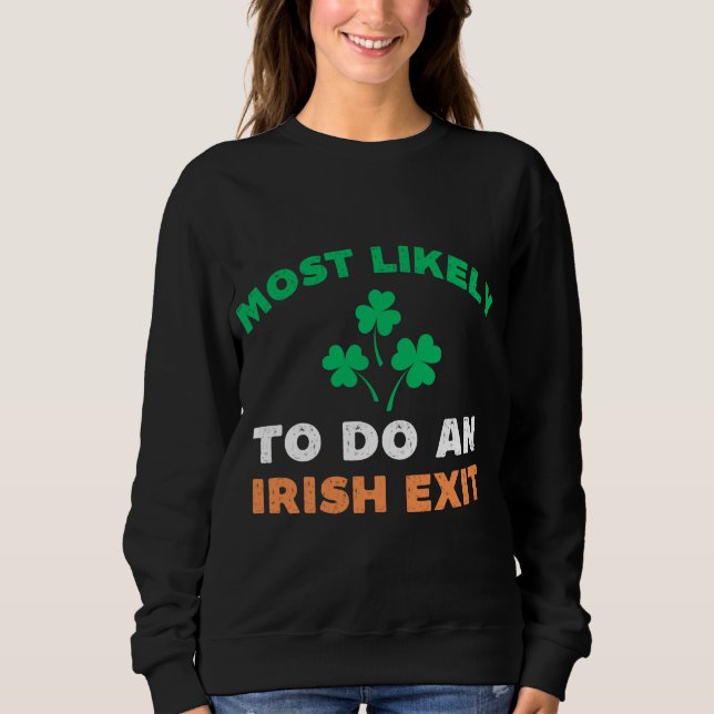 Most Likely To Do An Irish Exit Funny St Patricks  Sweatshirt (Front)